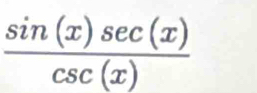  sin (x)sec (x)/csc (x) 