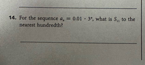 For the sequence a_n=0.01· 3^n , what is S_11 to the 
nearest hundredth? 
_