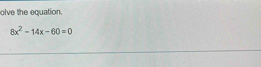 olve the equation.
8x^2-14x-60=0