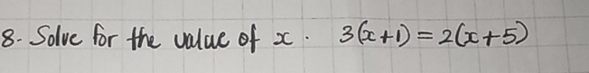 Solve for the value of x. 3(x+1)=2(x+5)