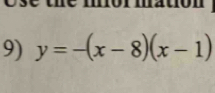 Use the mor mation 
9) y=-(x-8)(x-1)