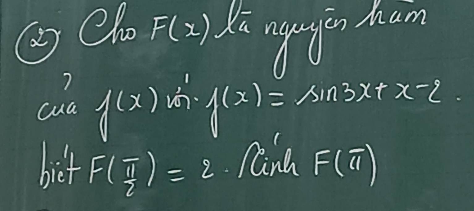 ② Cho F(x)
Ki nge gou han 
cua vn. f(x)=sin 3x+x-2
f(x)
biet F( π /2 )=2 Pind F(overline a)