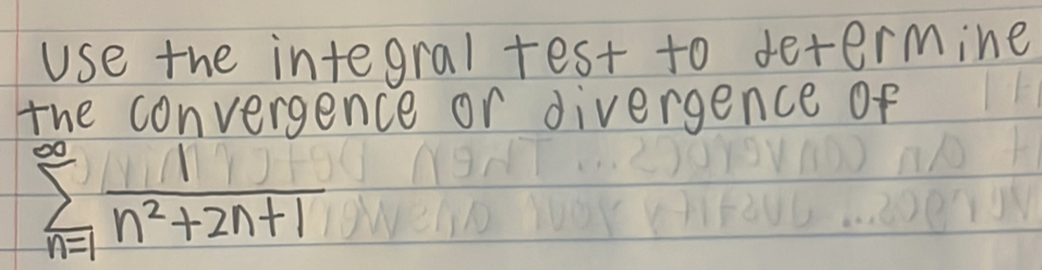 use the integral test to determine 
the convergence or divergence of
sumlimits _(n=1)^(∈fty) 1/n^2+2n+1 