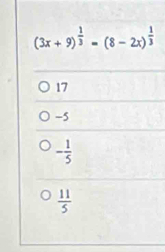 (3x+9)^ 1/3 =(8-2x)^ 1/3 
17
-5
- 1/5 
 11/5 