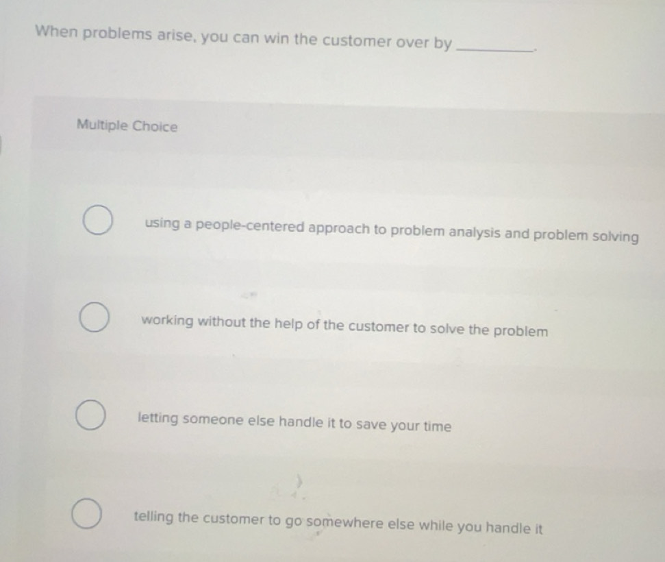 Solved: When problems arise, you can win the customer over by ...