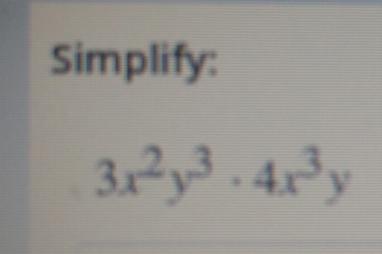 Simplify:
3x^2y^3· 4x^3y