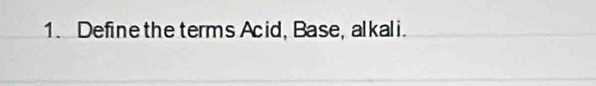 Define the terms Acid, Base, alkali.