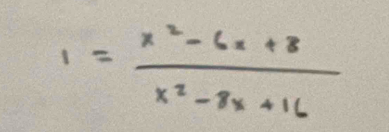 1= (x^2-6x+8)/x^2-8x+16 