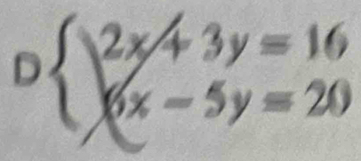 Dbeginarrayl 2x/+3y=16 6x-5y=20endarray.