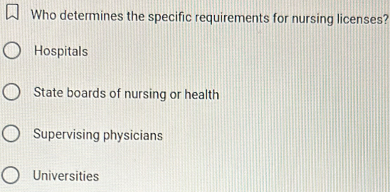 Who determines the specific requirements for nursing licenses?
Hospitals
State boards of nursing or health
Supervising physicians
Universities