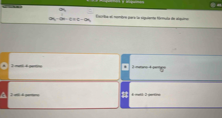 yalquinos
CH_3-CH-Cequiv C-CH_3 Escriba el nombre para la siguiente fórmula de alquino:
4 2 metl 4 gentíno 2 -melano -4 -pentano 
b 
2 etill 4 pertero 4 -metil -2 -pentino