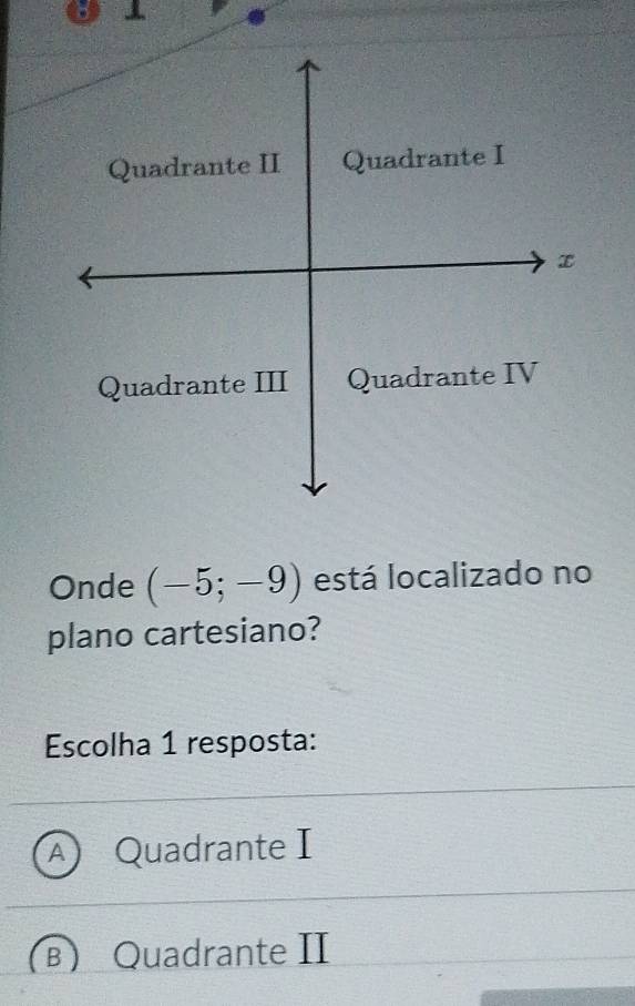 Onde (-5;-9) está localizado no
plano cartesiano?
Escolha 1 resposta:
Quadrante I
Quadrante II