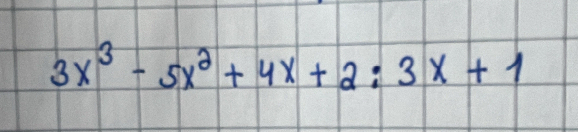 3x^3-5x^2+4x+2:3x+1