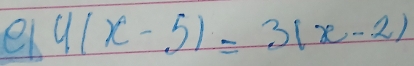 el 4(x-5)=3(x-2)