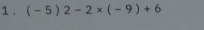 1 . (-5)2-2* (-9)+6