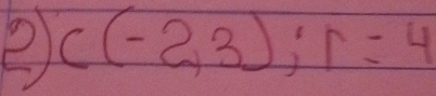 C(-2,3); r=4