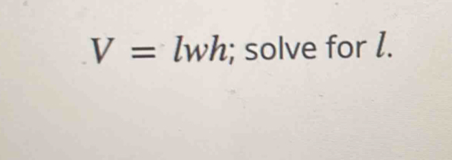 V= wh; solve for 1.