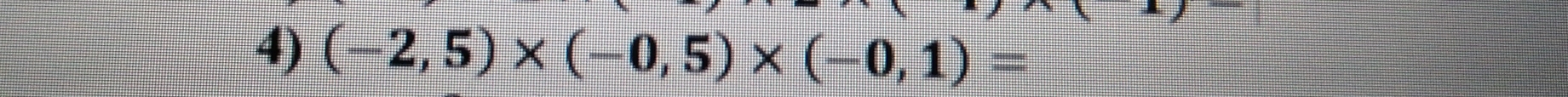 (-2,5)* (-0,5)* (-0,1)=