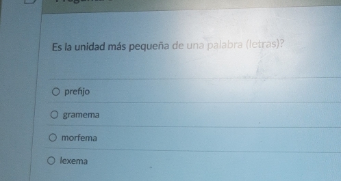 Es la unidad más pequeña de una palabra (letras)?
prefijo
gramema
morfema
lexema