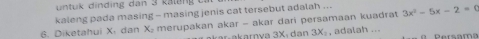 untuk d ind ing dan 3 k alan c 
kaleng pada masing - masing jenis cat tersebut adalah ... 
6. Diketahui X, dan X_2 merupakan akar - akar dari persamaan kuadrat 3x^2-5x-2=0
ar akarnya 3X : dan 3X , adalah ... ( Persama