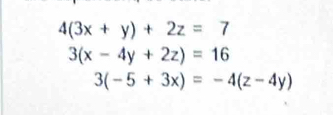 4(3x+y)+2z=7
3(x-4y+2z)=16
3(-5+3x)=-4(z-4y)