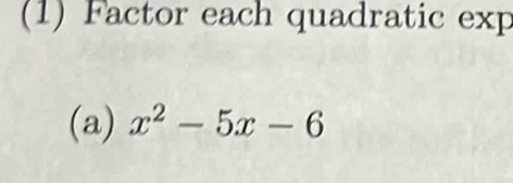 (1) Factor each quadratic exp 
(a) x^2-5x-6