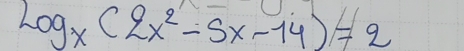 log _x(2x^2-5x-14)=2