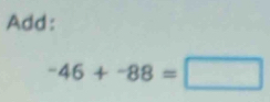 Add:
-46+-88=□