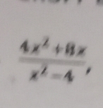  (4x^2+8x)/x^2-4 ,