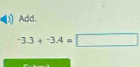 Add.
-3.3+-3.4=□