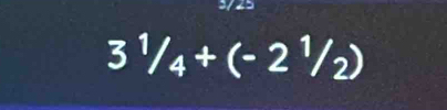 3^1/_4+(-2^1/_2)