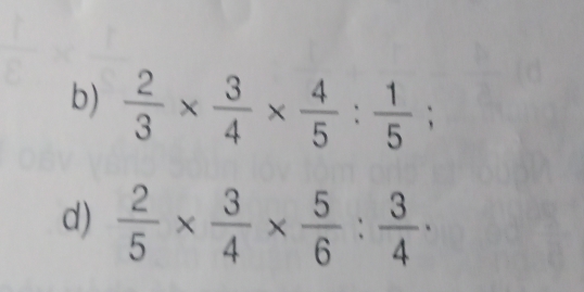  2/3 *  3/4 *  4/5 : 1/5 ; 
d)  2/5 *  3/4 *  5/6 : 3/4 ·