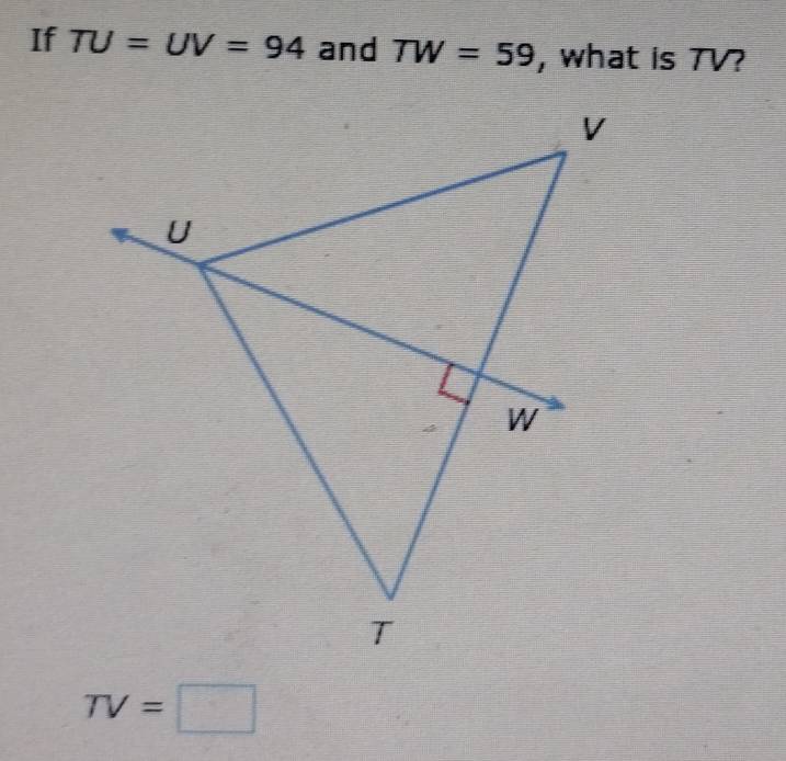 If TU=UV=94 and TW=59 , what is TV?
TV=□