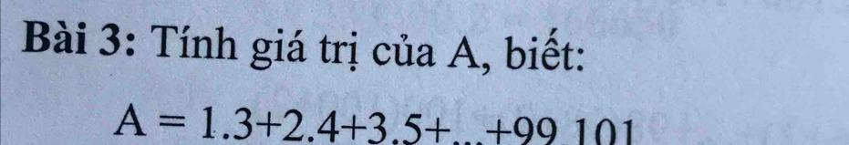 Tính giá trị của A, biết:
A=1.3+2.4+3.5+.+99101