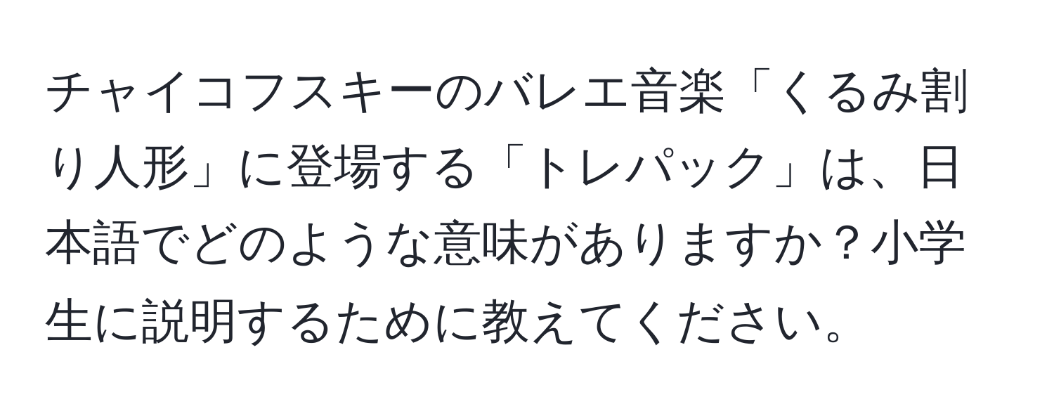 チャイコフスキーのバレエ音楽「くるみ割り人形」に登場する「トレパック」は、日本語でどのような意味がありますか？小学生に説明するために教えてください。