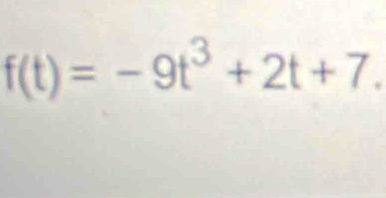 f(t)=-9t^3+2t+7.