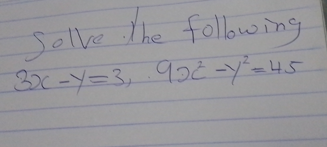 Solve. The following
3x-y=3, 9x^2-y^2=45