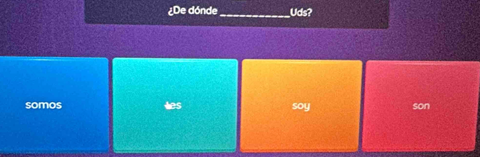 ¿De dónde_ Uds?
somos es soy son