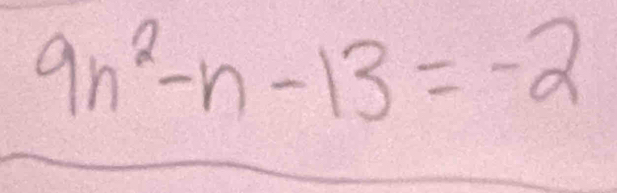 9n^2-n-13=-2