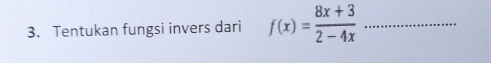 Tentukan fungsi invers dari f(x)= (8x+3)/2-4x  _