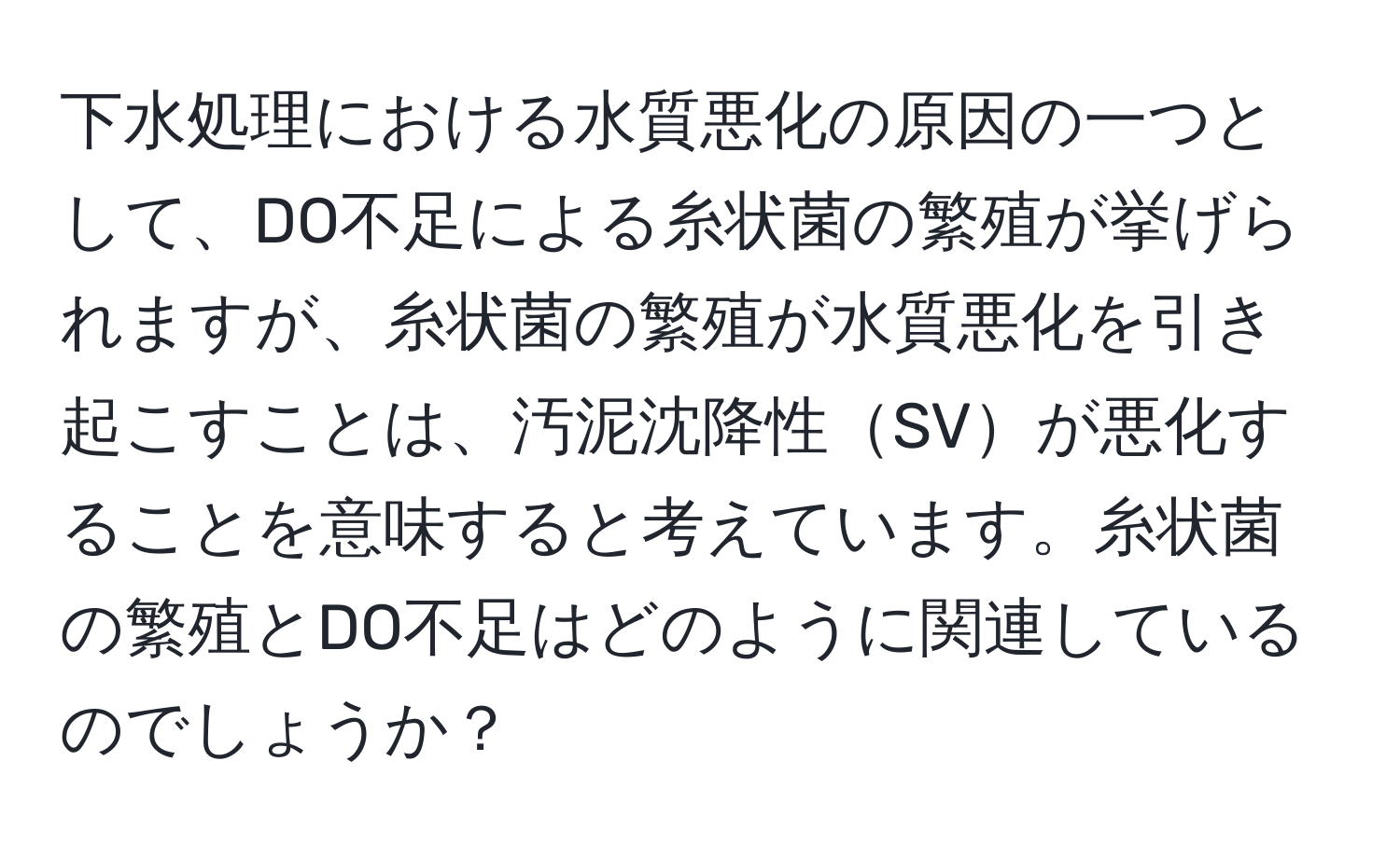 下水処理における水質悪化の原因の一つとして、DO不足による糸状菌の繁殖が挙げられますが、糸状菌の繁殖が水質悪化を引き起こすことは、汚泥沈降性SVが悪化することを意味すると考えています。糸状菌の繁殖とDO不足はどのように関連しているのでしょうか？