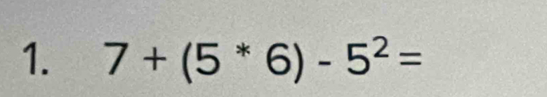 7+(5^*6)-5^2=