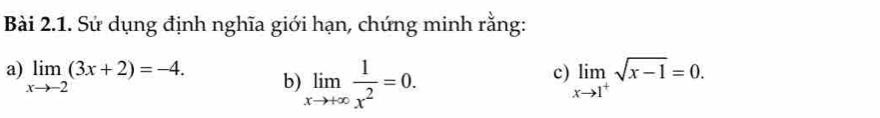 Sử dụng định nghĩa giới hạn, chứng minh rằng:
a) limlimits _xto -2(3x+2)=-4. b) limlimits _xto +∈fty  1/x^2 =0. limlimits _xto 1^+sqrt(x-1)=0. 
c