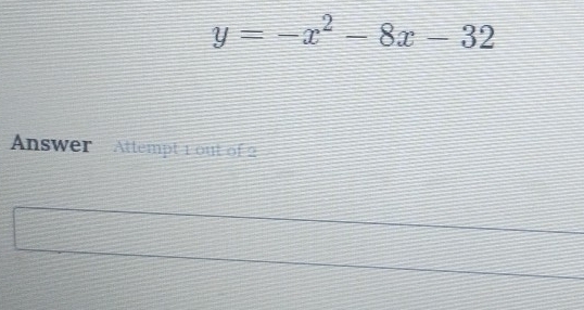 y=-x^2-8x-32
Answer Attempt 1 out of 2