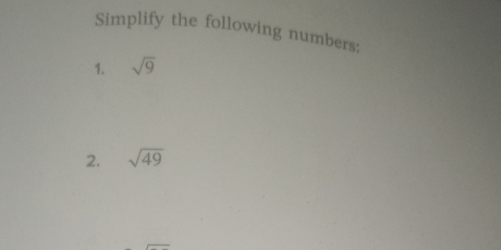 Simplify the following numbers: 
1. sqrt(9)
2. sqrt(49)