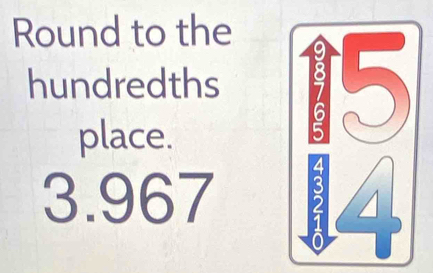 Round to the 
hundredths 
place.
3.967