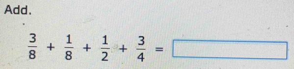 Add.
 3/8 + 1/8 + 1/2 + 3/4 =□