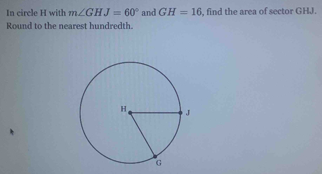 Solved: In circle H with m∠ GHJ=60° and GH=16 , find the area of sector ...