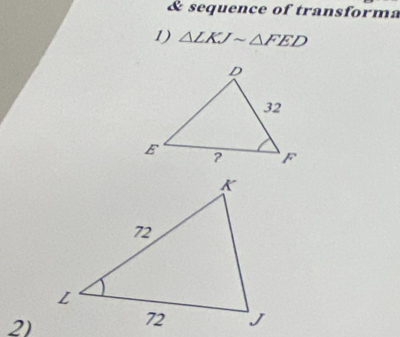 sequence of transforma 
1) △ LKJsim △ FED
2)