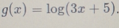 g(x)=log (3x+5).